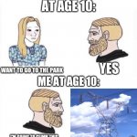 My parents at age | MY PARENTS AT AGE 10:; WANT TO GO TO THE PARK; YES; ME AT AGE 10:; I'M GOING TO CLIMB THIS TRANSMISSION TOWER TO SEE IF IT WILL ACTUALLY KILL ME | image tagged in my parents at age,childhood | made w/ Imgflip meme maker