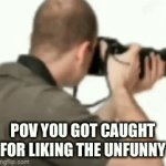 You got caught | POV YOU GOT CAUGHT FOR LIKING THE UNFUNNY | image tagged in gifs,funny | made w/ Imgflip video-to-gif maker