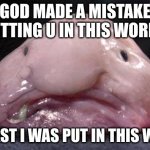 Check out this meme I made with #makeameme  Blobfish, Fishing world,  Animals of the world