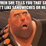 sandwich | WHEN SHE TELLS YOU THAT SHE DON'T LIKE SANDWICHES OR HEAVY. | image tagged in tf2 heavy,tf2 | made w/ Imgflip meme maker