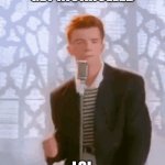 rickroll | GET RICKROLLED; LOL | image tagged in rickroll | made w/ Imgflip meme maker