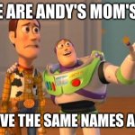 TOYSTORY EVERYWHERE | THOSE ARE ANDY'S MOM'S TOYS; THEY HAVE THE SAME NAMES AS WE DO | image tagged in toystory everywhere,memes,dark humor | made w/ Imgflip meme maker