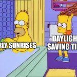 Bart hits Homer with chair | DAYLIGHT SAVING TIME; EARLY SUNRISES | image tagged in bart hits homer with chair | made w/ Imgflip meme maker