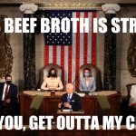 Hey America, I just woke up | THIS BEEF BROTH IS STRONG; HEY YOU, GET OUTTA MY CHAIR | image tagged in joe biden presidential address,mumbo jumbo,lies,green eggs and ham,russian collusion,covid19 | made w/ Imgflip meme maker
