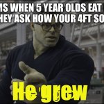 Mom but I’m sixte- you’re five. | MOMS WHEN 5 YEAR OLDS EAT FREE AND THEY ASK HOW YOUR 4FT SON IS 5:; He grew | image tagged in he'll grow,moms when,moms,why are you reading this,stop reading the tags | made w/ Imgflip meme maker