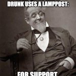 Math and Drinking collide abstractly | STATISTICS ARE USED MUCH LIKE A DRUNK USES A LAMPPOST:; FOR SUPPORT, NOT ILLUMINATION. | image tagged in 1889 guy,statistics,drunk,drinking,math,life advice | made w/ Imgflip meme maker