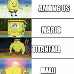 spongebob strong | FORTNITE; AMONG US; MARIO; TITANFALL; HALO; HAPPY WHEELS | image tagged in spongebob strong | made w/ Imgflip meme maker