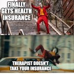 Health Insurance | FINALLY GETS HEALTH INSURANCE; THERAPIST DOESN'T TAKE YOUR INSURANCE | image tagged in joker getting hit by a taxi | made w/ Imgflip meme maker