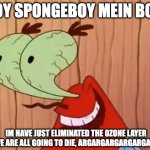 mr krab no | AHOY SPONGEBOY MEIN BOB1! IM HAVE JUST ELIMINATED THE OZONE LAYER AND WE ARE ALL GOING TO DIE, ARGARGARGARGARGARGARG | image tagged in mr krabs you don't say | made w/ Imgflip meme maker