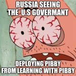 Pibby | RUSSIA SEEING THE  U.S GOVERMANT; DEPLOYING PIBBY FROM LEARNING WITH PIBBY | image tagged in patrick star withdrawals,pibby,russia,us government | made w/ Imgflip meme maker