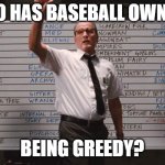Cabin the the woods | WHO HAS BASEBALL OWNERS BEING GREEDY? | image tagged in cabin the the woods | made w/ Imgflip meme maker