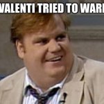 Snuff | ERIN VALENTI TRIED TO WARN YOU | image tagged in chris farley awesome,deep state,thoughts,experiment | made w/ Imgflip meme maker
