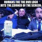 UFC flip out | HUMANS THE THE DVD LOGO HITS THE CORNER OF THE SCREEN: | image tagged in ufc flip out | made w/ Imgflip meme maker
