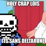 Holy crap Lois its x | HOLY CRAP LOIS; ITS SANS DELTARUNE | image tagged in holy crap lois its x | made w/ Imgflip meme maker