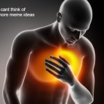 new template | i cant think of any more meme ideas | image tagged in heart pain | made w/ Imgflip meme maker
