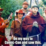 comic con | On my way to Comic-Con and saw this. | image tagged in picard and his merry men | made w/ Imgflip meme maker