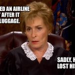 Judge Judy - Bad Pun | A MAN SUED AN AIRLINE 
COMPANY AFTER IT 
LOST HIS LUGGAGE. SADLY, HE LOST HIS CASE. | image tagged in judge judy unimpressed,pun,bad pun,dad joke,dad joke meme,dmv | made w/ Imgflip meme maker