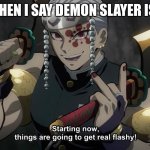 oh no, its about to get flashy | ME WHEN I SAY DEMON SLAYER IS BAD | image tagged in starting now things are going to get flashy | made w/ Imgflip meme maker