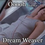 Dream Weaver | Ooooh ...... Dream Weaver | image tagged in sigourney weaver sleeping,alien,aliens,memes | made w/ Imgflip meme maker