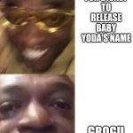 Grogu is literally the worst name they could have come up with | ME WAITING FOR DISNEY TO RELEASE BABY YODA'S NAME; GROGU | image tagged in happy glasses guy / crying guy | made w/ Imgflip meme maker