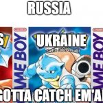 Pokemon Red,Blue and Yellow | RUSSIA; UKRAINE; BELARUS; KAZIKSTAN; GOTTA CATCH EM'ALL | image tagged in pokemon red blue and yellow | made w/ Imgflip meme maker