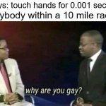 free epic quassia | 2 guys: touch hands for 0.001 seconds everybody within a 10 mile radius: | image tagged in why are you gay | made w/ Imgflip meme maker