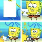 this is me. | OKAY IM SURE I DONT NEED THE BOX ANYMORE; UMM I FORGOT THE INSTRUCTIONS | image tagged in spongebob burn paper | made w/ Imgflip meme maker