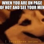 i guess people really like emoshunal suport lemun | WHEN YOU ARE ON PAGE 3 OF HOT AND SEE YOUR MEME | image tagged in happines noise,emoshunal suport lemun says its okay to read tags | made w/ Imgflip meme maker