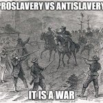 Wakarusa War | PROSLAVERY VS ANTISLAVERY; IT IS A WAR | image tagged in wakarusa war | made w/ Imgflip meme maker