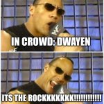 The Rock It Doesn't Matter Meme | IN CROWD: DWAYEN; ITS THE ROCKKKKKKK!!!!!!!!!!!! | image tagged in memes,the rock it doesn't matter | made w/ Imgflip meme maker