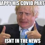 HAPPY HIS COVID PARTY; ISNT IN THE NEWS | image tagged in boris johnson,memes | made w/ Imgflip meme maker