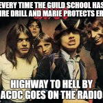 ACDC and the school alarms | EVERY TIME THE GUILD SCHOOL HAS A FIRE DRILL AND MARIE PROTECTS ERIN! HIGHWAY TO HELL BY ACDC GOES ON THE RADIO | image tagged in acdc,rock and roll,autism,fire alarm | made w/ Imgflip meme maker