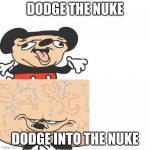 Very smart | DODGE THE NUKE; DODGE INTO THE NUKE | image tagged in mokey dumb and smart | made w/ Imgflip meme maker