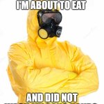 toxic suit | MY MOM WHEN I'M ABOUT TO EAT; AND DID NOT WASH MY DANG HANDS | image tagged in toxic suit | made w/ Imgflip meme maker