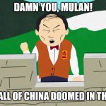 South Park Mongolians City Wok | DAMN YOU, MULAN! YOU HAD ALL OF CHINA DOOMED IN THE SEQUEL! | image tagged in south park mongolians city wok | made w/ Imgflip meme maker