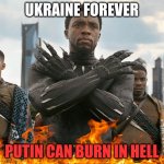 THIS WAR MUST END WITH RUSSIA 6FT UNDER | UKRAINE FOREVER; PUTIN CAN BURN IN HELL | image tagged in wakanda forever | made w/ Imgflip meme maker