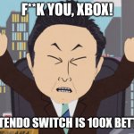 South Park Japanese | F**K YOU, XBOX! NINTENDO SWITCH IS 100X BETTER! | image tagged in south park japanese | made w/ Imgflip meme maker