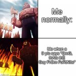 LINOK_BOSS thank you for the idea | Me normally:; Me when a 9 y/o says "OmG, thAts thE Guy FrOm FoRtNIte" | image tagged in gravity falls lumberjack | made w/ Imgflip meme maker