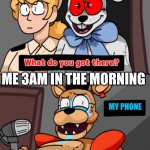 What do you got there fnaf security breach version | MY MOM:; ME 3AM IN THE MORNING; MY PHONE; MY SOUL | image tagged in fnaf,parents,memes,random tag i decided to put,oh boy 3 am,4k | made w/ Imgflip meme maker