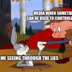 Looney Tunes | MEDIA WHEN SOMETHING THAT CAN BE USED TO CONTROLL OUR MINDS. ME SEEING THROUGH THE LIES | image tagged in looney tunes | made w/ Imgflip meme maker