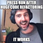 Successful refactoring | PRESS RUN AFTER HUGE CODE REFACTORING; IT WORKS | image tagged in that's awesome | made w/ Imgflip meme maker