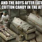 Image Title | ME AND THE BOYS AFTER EATING THE COTTON CANDY IN THE ATTIC | image tagged in morgue | made w/ Imgflip meme maker