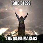 Praise the Sun | GOD BLESS; THE MEME MAKERS | image tagged in praise the sun | made w/ Imgflip meme maker