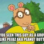 its true | HAVE YOU SEEN THIS GUY AS A GROWN UP HE LOOKS LIKE PEEBZ AKA PEANUT BUTTER GAMER | image tagged in memes | made w/ Imgflip meme maker