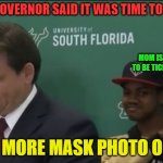 Covid is done | THE GOVERNOR SAID IT WAS TIME TO STOP; MOM IS GOING TO BE TICKED OFF... NO MORE MASK PHOTO OPS. | image tagged in covid is done | made w/ Imgflip meme maker