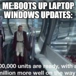 200000 updates | ME:BOOTS UP LAPTOP
WINDOWS UPDATES: | image tagged in 200 000 units are ready clean template,funny,funny memes,dank memes,dank,clone wars | made w/ Imgflip meme maker