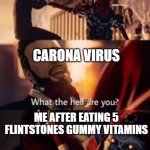 I god | CARONA VIRUS; ME AFTER EATING 5 FLINTSTONES GUMMY VITAMINS | image tagged in apex | made w/ Imgflip meme maker