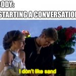 I don't like sand | NOBODY:; ME STARTING A CONVERSATION:; I don’t like sand | image tagged in i don't like sand,star wars,socially awkward | made w/ Imgflip meme maker