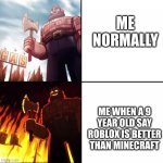gravity falls lumberjack | ME NORMALLY; ME WHEN A 9 YEAR OLD SAY ROBLOX IS BETTER THAN MINECRAFT | image tagged in gravity falls lumberjack | made w/ Imgflip meme maker