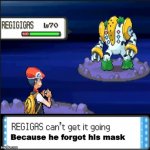 regigas | Because he forgot his mask | image tagged in regigas can't get it going | made w/ Imgflip meme maker